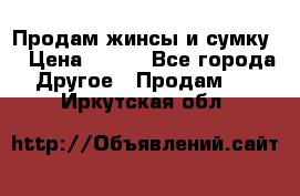 Продам жинсы и сумку  › Цена ­ 800 - Все города Другое » Продам   . Иркутская обл.